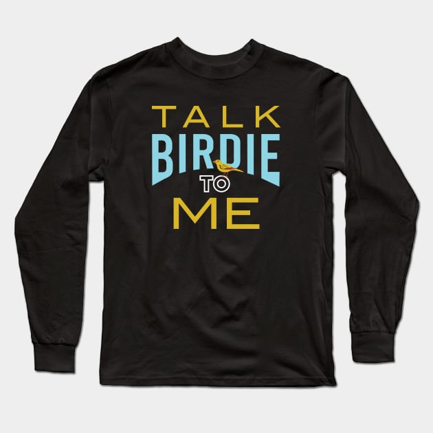 Funny Birder Pun Talk Birdie to Me Long Sleeve T-Shirt by whyitsme